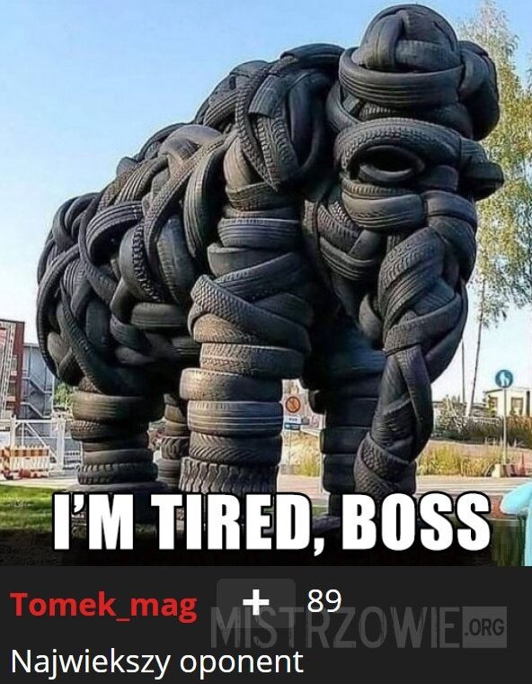 I'm tired, boss