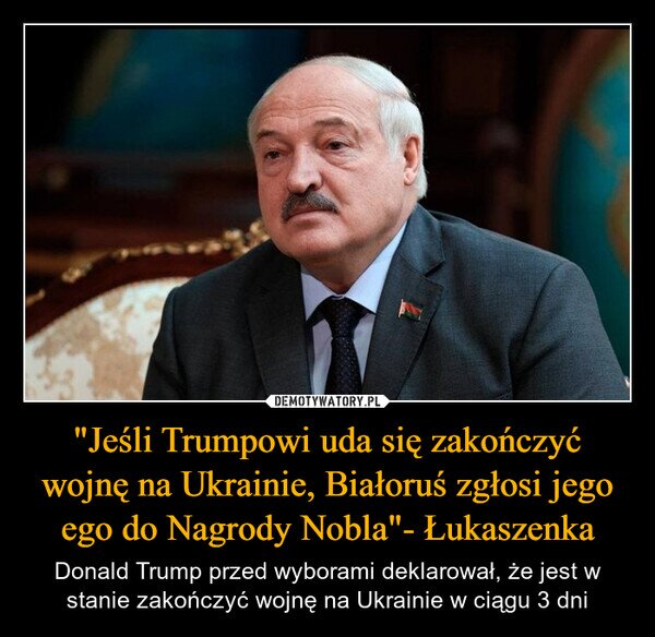"Jeśli Trumpowi uda się zakończyć wojnę na Ukrainie, Białoruś zgłosi jego ego do Nagrody Nobla"- Łukaszenka