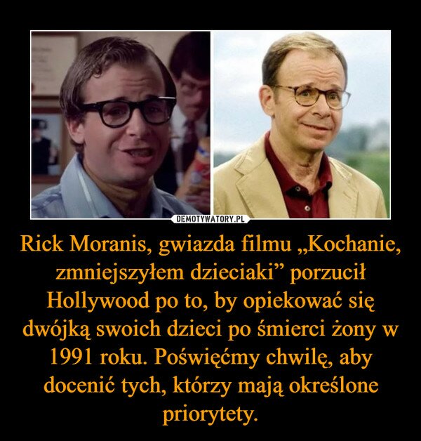 Rick Moranis, gwiazda filmu „Kochanie, zmniejszyłem dzieciaki” porzucił Hollywood po to, by opiekować się dwójką swoich dzieci po śmierci żony w 1991 roku. Poświęćmy chwilę, aby docenić tych, którzy mają określone priorytety.
